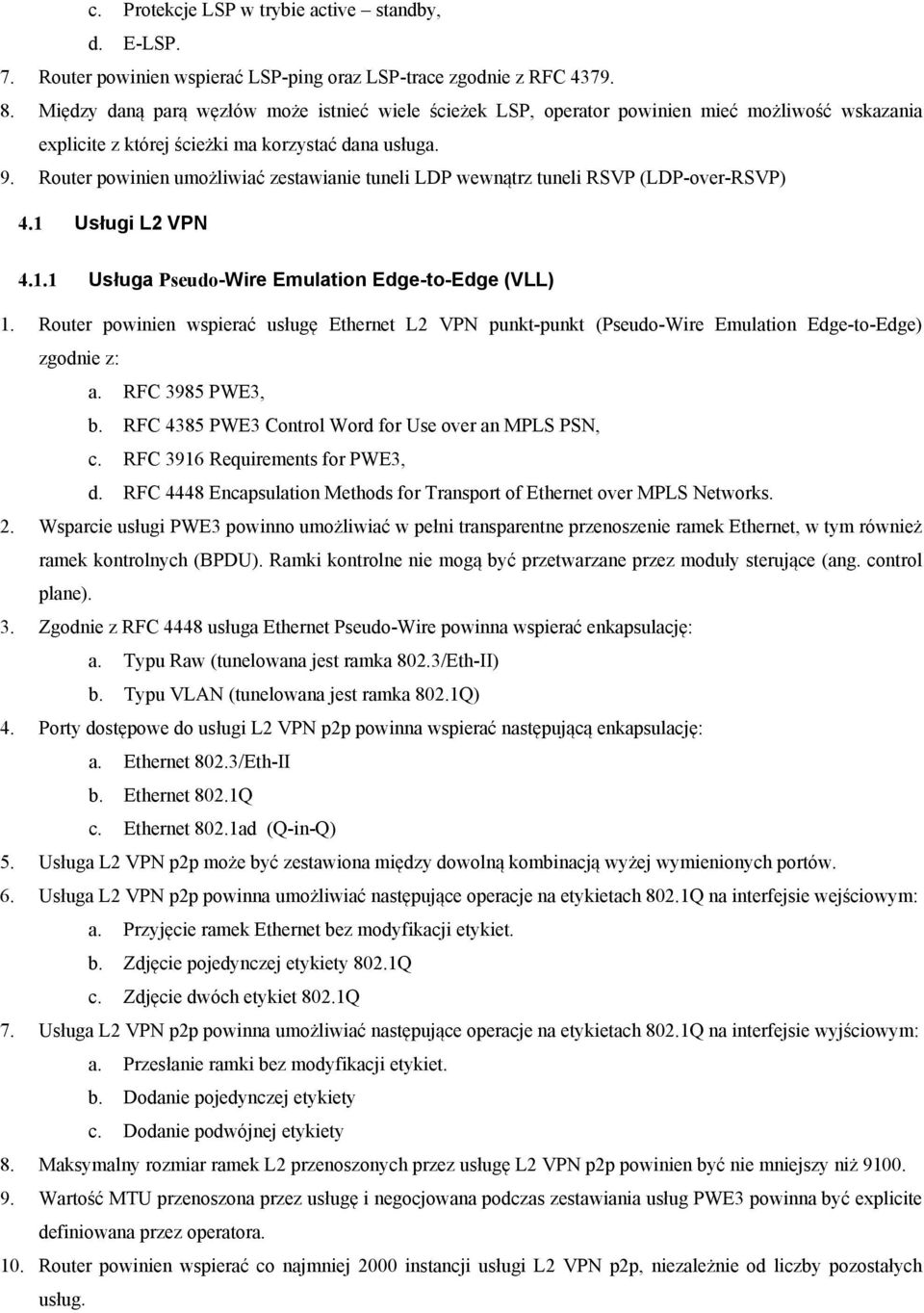Router powinien umożliwiać zestawianie tuneli LDP wewnątrz tuneli RSVP (LDP-over-RSVP) 4.1 Usługi L2 VPN 4.1.1 Usługa Pseudo-Wire Emulation Edge-to-Edge (VLL) 1.