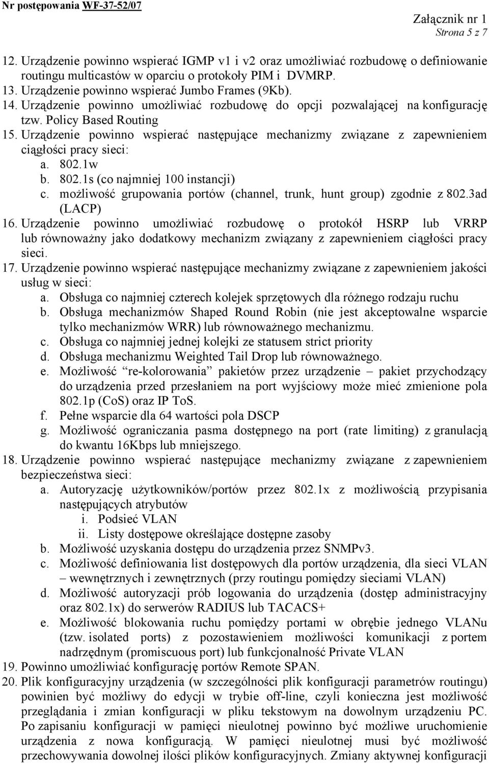 Urządzenie powinno wspierać następujące mechanizmy związane z zapewnieniem ciągłości pracy sieci: a. 802.1w b. 802.1s (co najmniej 100 instancji) c.