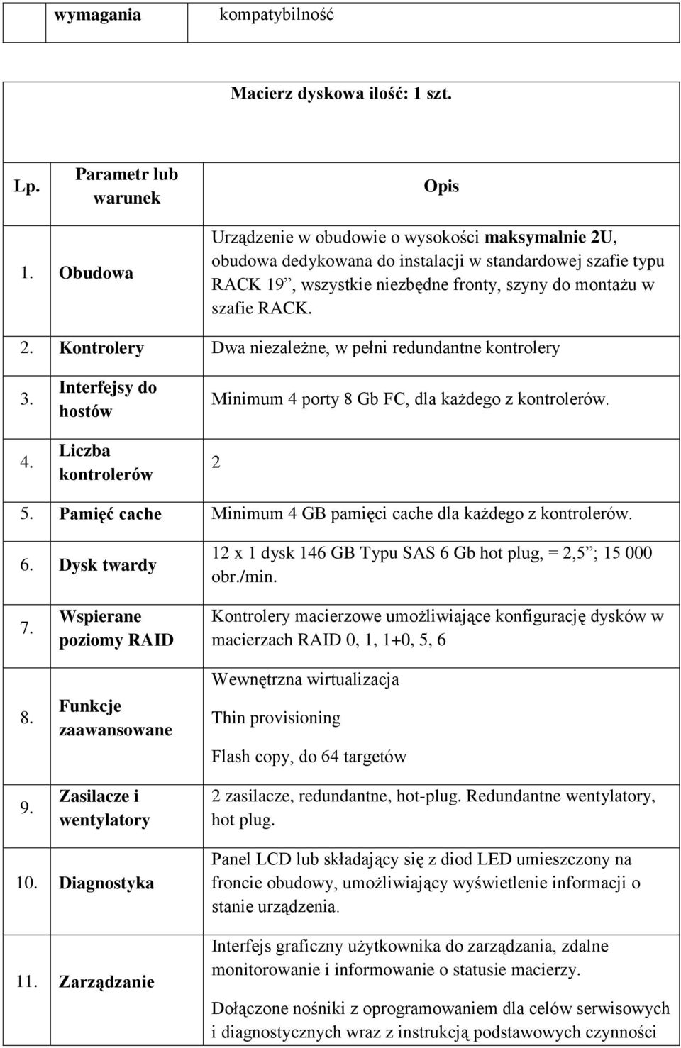 4. Interfejsy do hostów Liczba kontrolerów Minimum 4 porty 8 Gb FC, dla każdego z kontrolerów. 2 5. Pamięć cache Minimum 4 GB pamięci cache dla każdego z kontrolerów. 6.