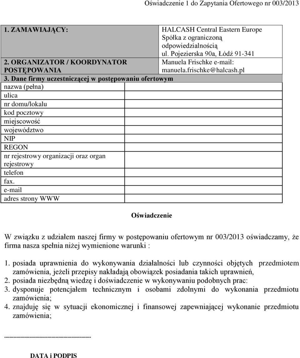 Dane firmy uczestniczącej w postępowaniu ofertowym nazwa (pełna) ulica nr domu/lokalu kod pocztowy miejscowość województwo NIP REGON nr rejestrowy organizacji oraz organ rejestrowy telefon fax.