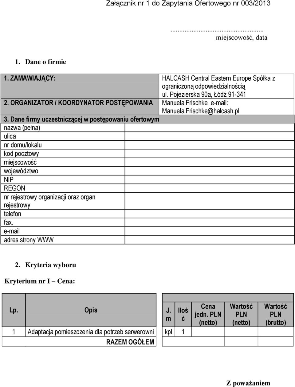 Dane firmy uczestniczącej w postępowaniu ofertowym nazwa (pełna) ulica nr domu/lokalu kod pocztowy miejscowość województwo NIP REGON nr rejestrowy organizacji oraz organ rejestrowy