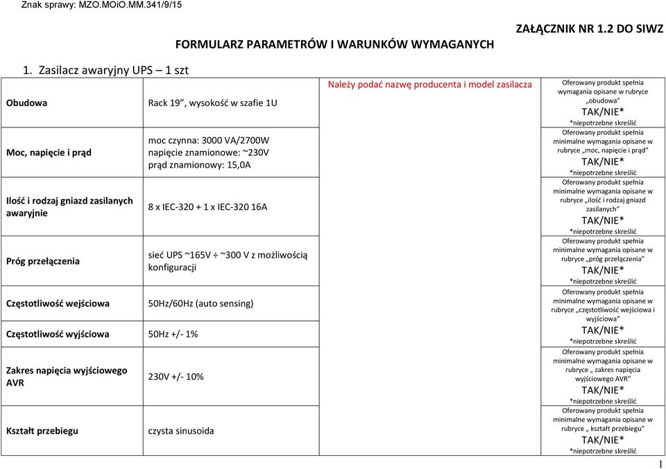 wyjściowego AVR Kształt przebiegu Rack 19, wysokośd w szafie 1U moc czynna: 3000 VA/2700W napięcie znamionowe: ~230V prąd znamionowy: 15,0A 8 x IEC-320 + 1 x IEC-320 16A sied UPS ~165V ~300 V z