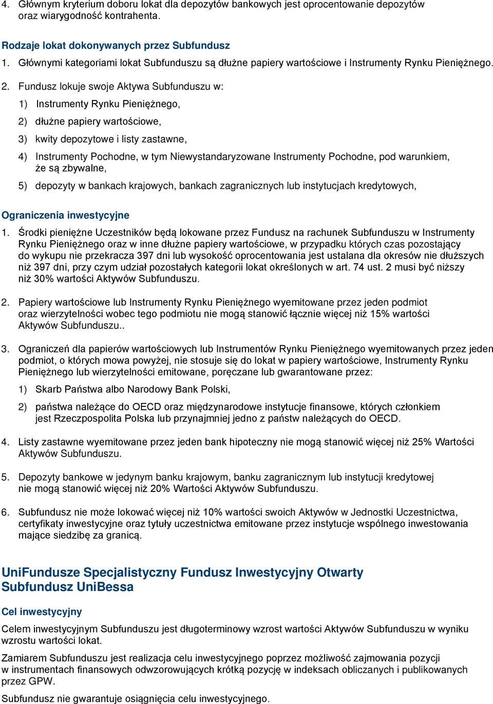 Fundusz lokuje swoje Aktywa Subfunduszu w: 1) Instrumenty Rynku Pieniężnego, 2) dłużne papiery wartościowe, 3) kwity depozytowe i listy zastawne, 4) Instrumenty Pochodne, w tym Niewystandaryzowane