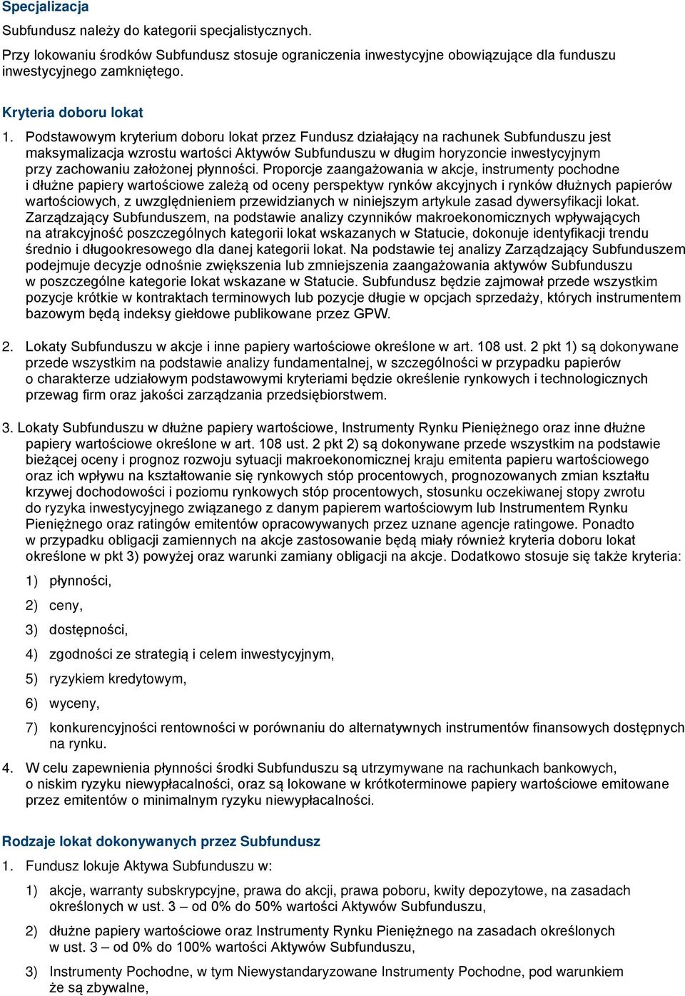 Podstawowym kryterium doboru lokat przez Fundusz działający na rachunek Subfunduszu jest maksymalizacja wzrostu wartości Aktywów Subfunduszu w długim horyzoncie inwestycyjnym przy zachowaniu