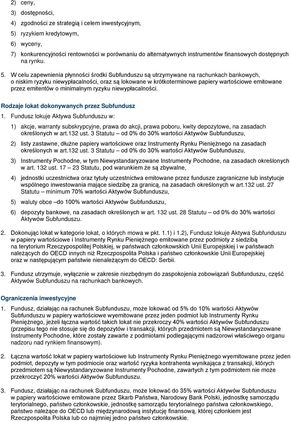 W celu zapewnienia płynności środki Subfunduszu są utrzymywane na rachunkach bankowych, o niskim ryzyku niewypłacalności, oraz są lokowane w krótkoterminowe papiery wartościowe emitowane przez