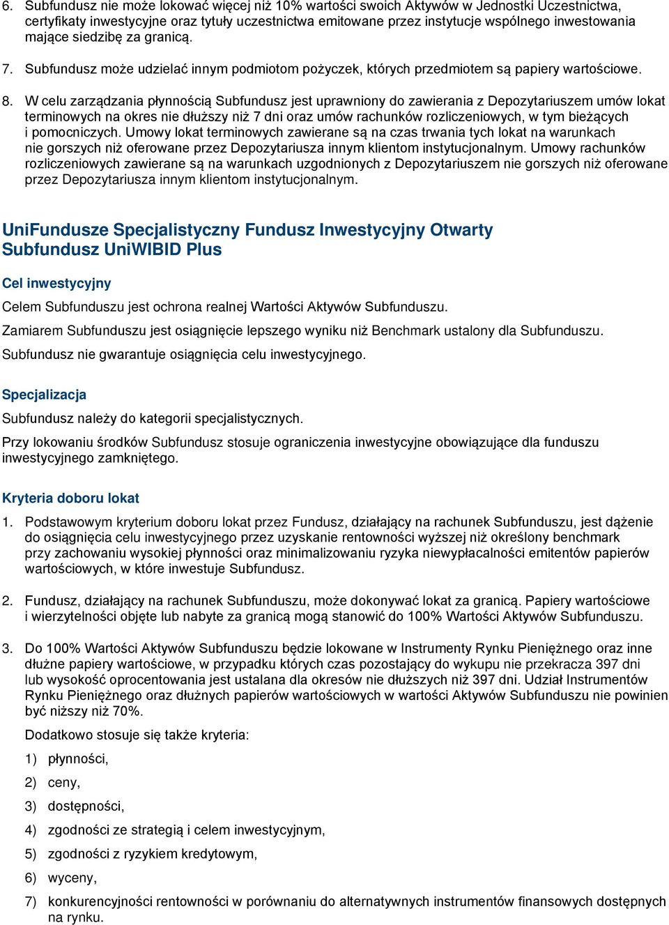 W celu zarządzania płynnością Subfundusz jest uprawniony do zawierania z Depozytariuszem umów lokat terminowych na okres nie dłuższy niż 7 dni oraz umów rachunków rozliczeniowych, w tym bieżących i