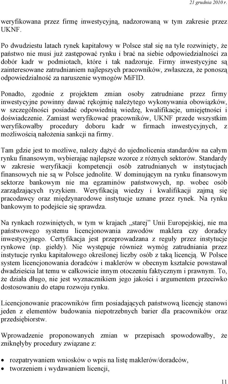 nadzoruje. Firmy inwestycyjne są zainteresowane zatrudnianiem najlepszych pracowników, zwłaszcza, że ponoszą odpowiedzialność za naruszenie wymogów MiFID.