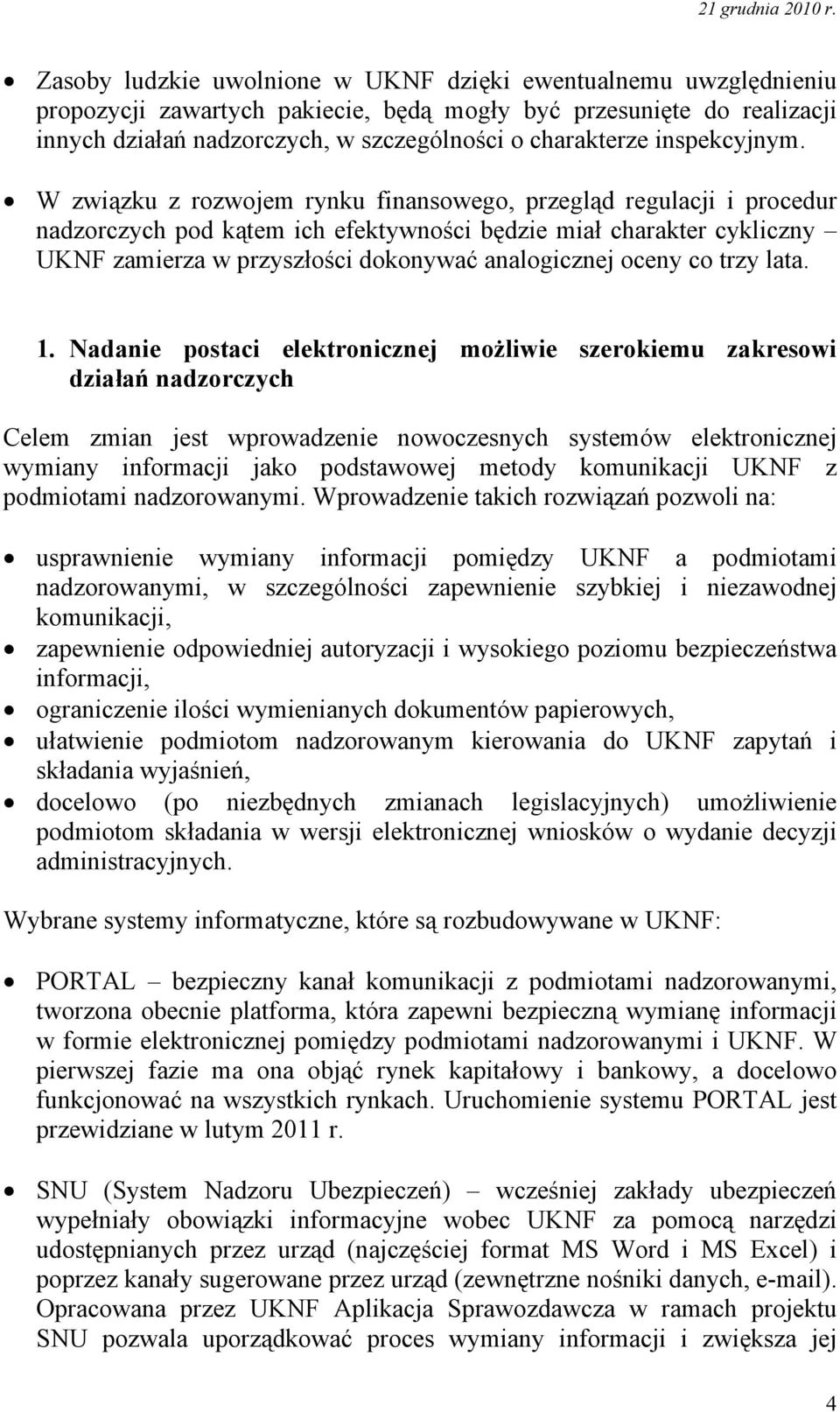 W związku z rozwojem rynku finansowego, przegląd regulacji i procedur nadzorczych pod kątem ich efektywności będzie miał charakter cykliczny UKNF zamierza w przyszłości dokonywać analogicznej oceny