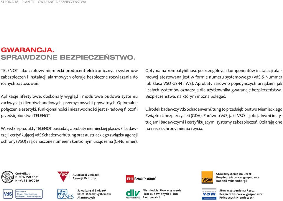 Aplikacje lifestylowe, doskonały wygląd i modułowa budowa systemu zachwycają klientów handlowych, przemysłowych i prywatnych.