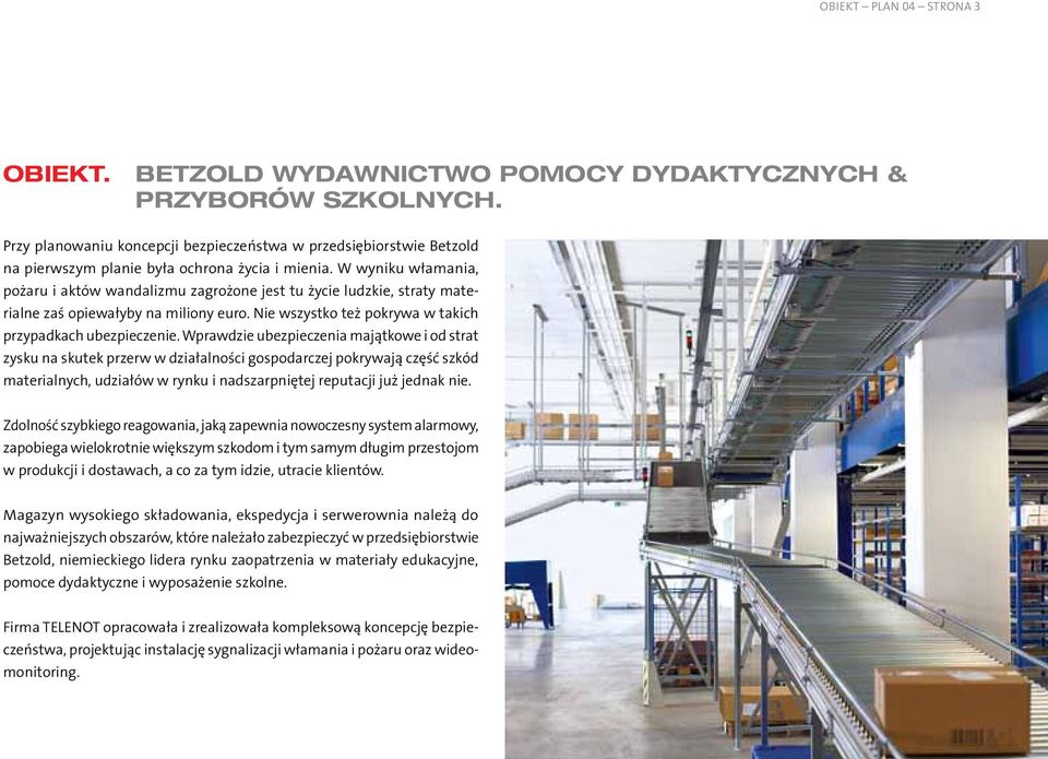 W wyniku włamania, pożaru i aktów wandalizmu zagrożone jest tu życie ludzkie, straty materialne zaś opiewałyby na miliony euro. Nie wszystko też pokrywa w takich przypadkach ubezpieczenie.