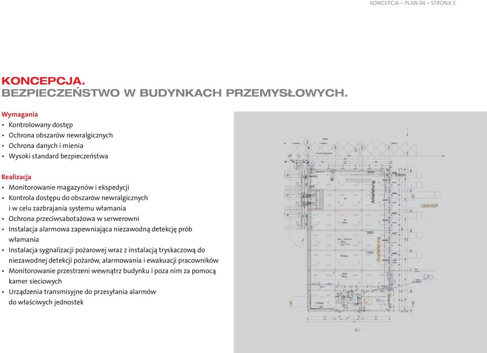dostępu do obszarów newralgicznych i w celu zazbrajania systemu włamania Ochrona przeciwsabotażowa w serwerowni Instalacja alarmowa zapewniająca niezawodną detekcję prób włamania