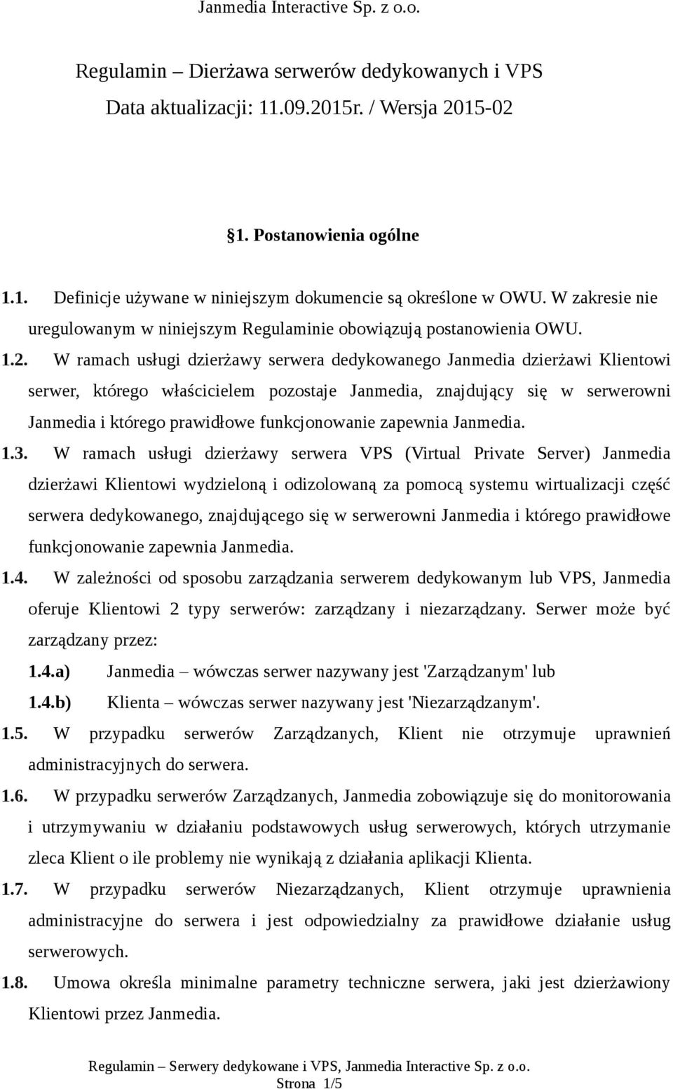 W ramach usługi dzierżawy serwera dedykowanego Janmedia dzierżawi Klientowi serwer, którego właścicielem pozostaje Janmedia, znajdujący się w serwerowni Janmedia i którego prawidłowe funkcjonowanie