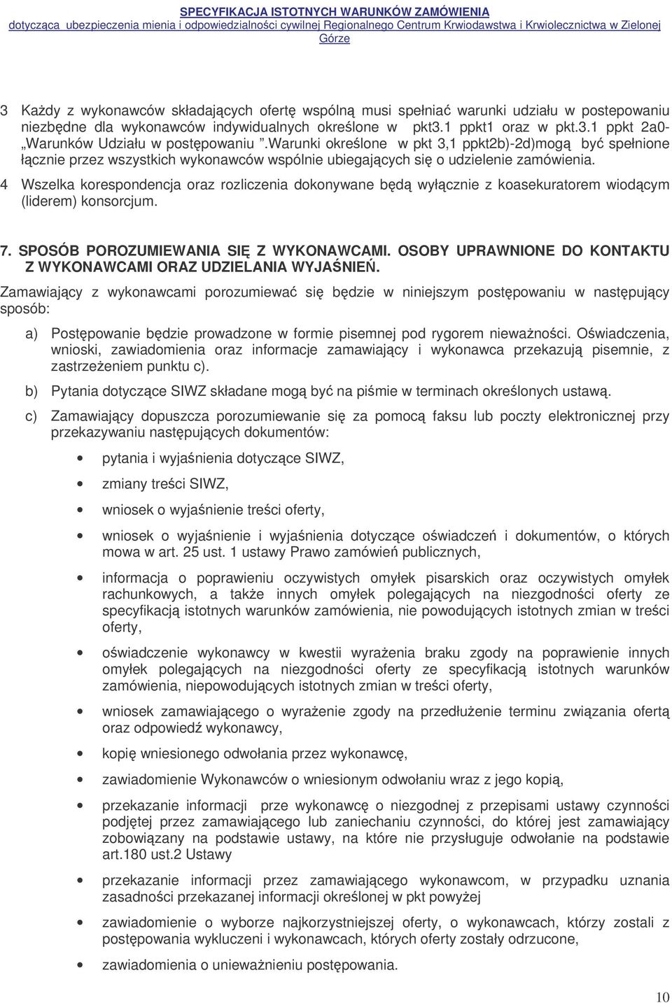 4 Wszelka korespondencja oraz rozliczenia dokonywane bd wyłcznie z koasekuratorem wiodcym (liderem) konsorcjum. 7. SPOSÓB POROZUMIEWANIA SI Z WYKONAWCAMI.