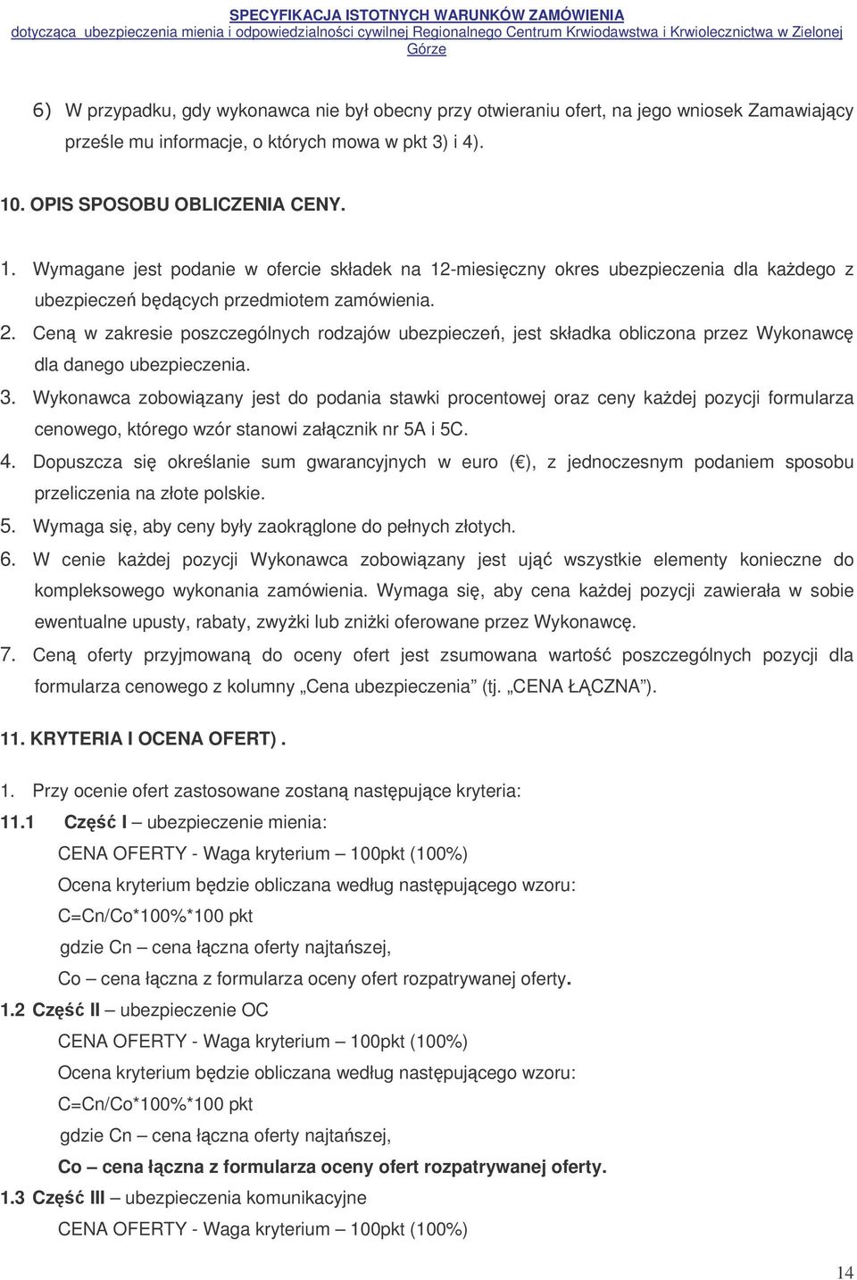Cen w zakresie poszczególnych rodzajów ubezpiecze, jest składka obliczona przez Wykonawc dla danego ubezpieczenia. 3.