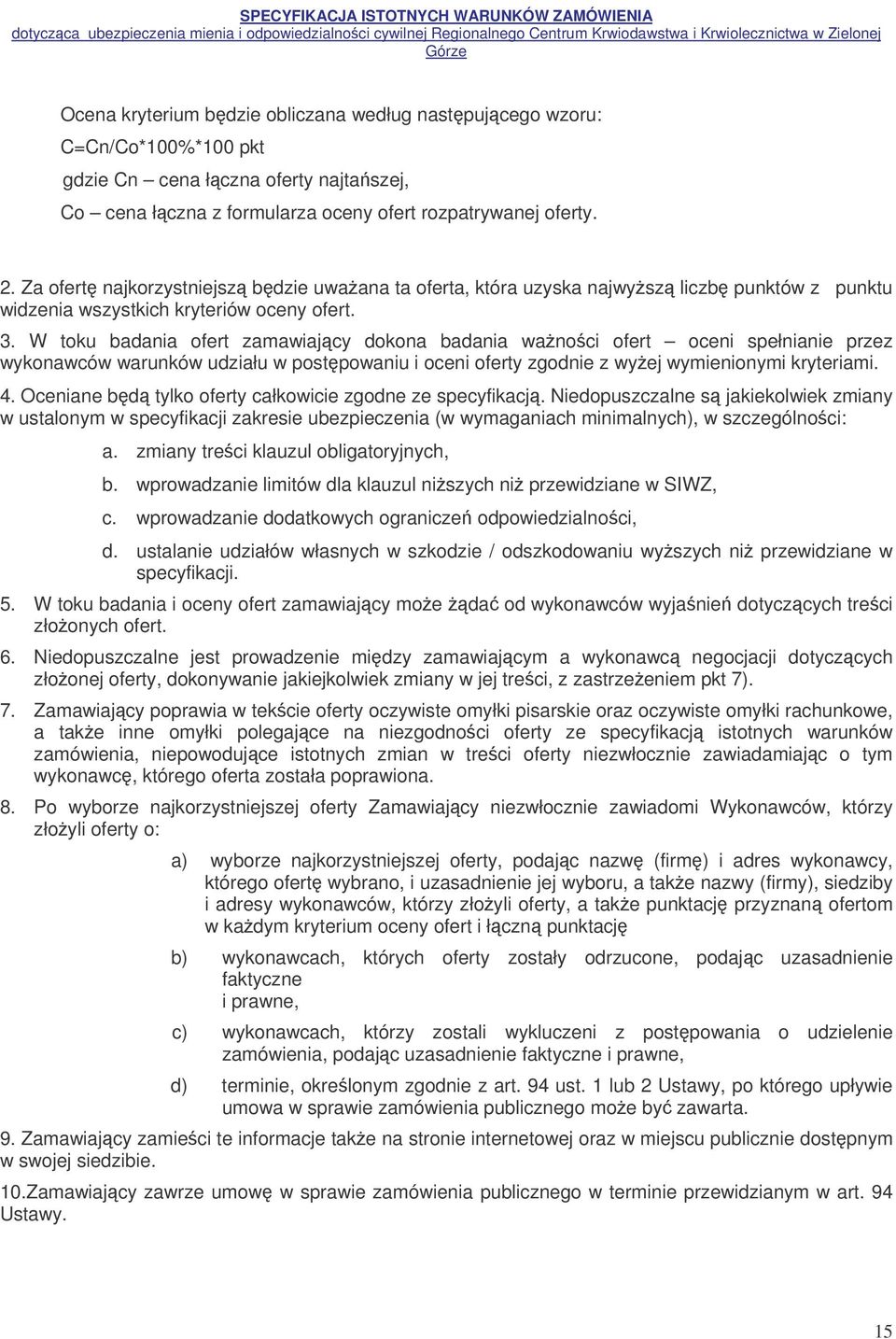 W toku badania ofert zamawiajcy dokona badania wanoci ofert oceni spełnianie przez wykonawców warunków udziału w postpowaniu i oceni oferty zgodnie z wyej wymienionymi kryteriami. 4.