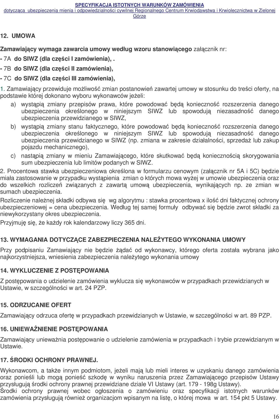 Zamawiajcy przewiduje moliwo zmian postanowie zawartej umowy w stosunku do treci oferty, na podstawie której dokonano wyboru wykonawców jeeli: a) wystpi zmiany przepisów prawa, które powodowa bd