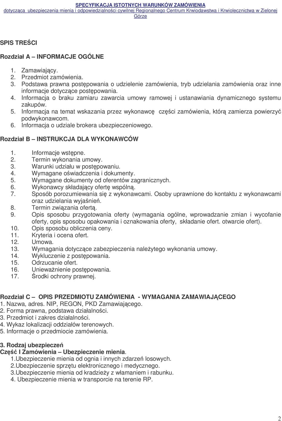 Informacja o braku zamiaru zawarcia umowy ramowej i ustanawiania dynamicznego systemu zakupów. 5. Informacja na temat wskazania przez wykonawc czci zamówienia, któr zamierza powierzy podwykonawcom. 6.