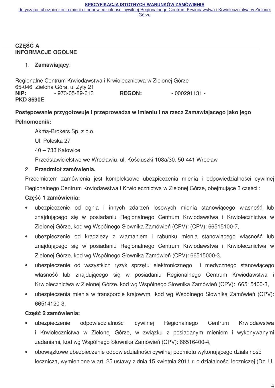 imieniu i na rzecz Zamawiajcego jako jego Pełnomocnik: Akma-Brokers Sp. z o.o. Ul. Poleska 27 40 733 Katowice Przedstawicielstwo we Wrocławiu: ul. Kociuszki 108a/30, 50-441 Wrocław 2.