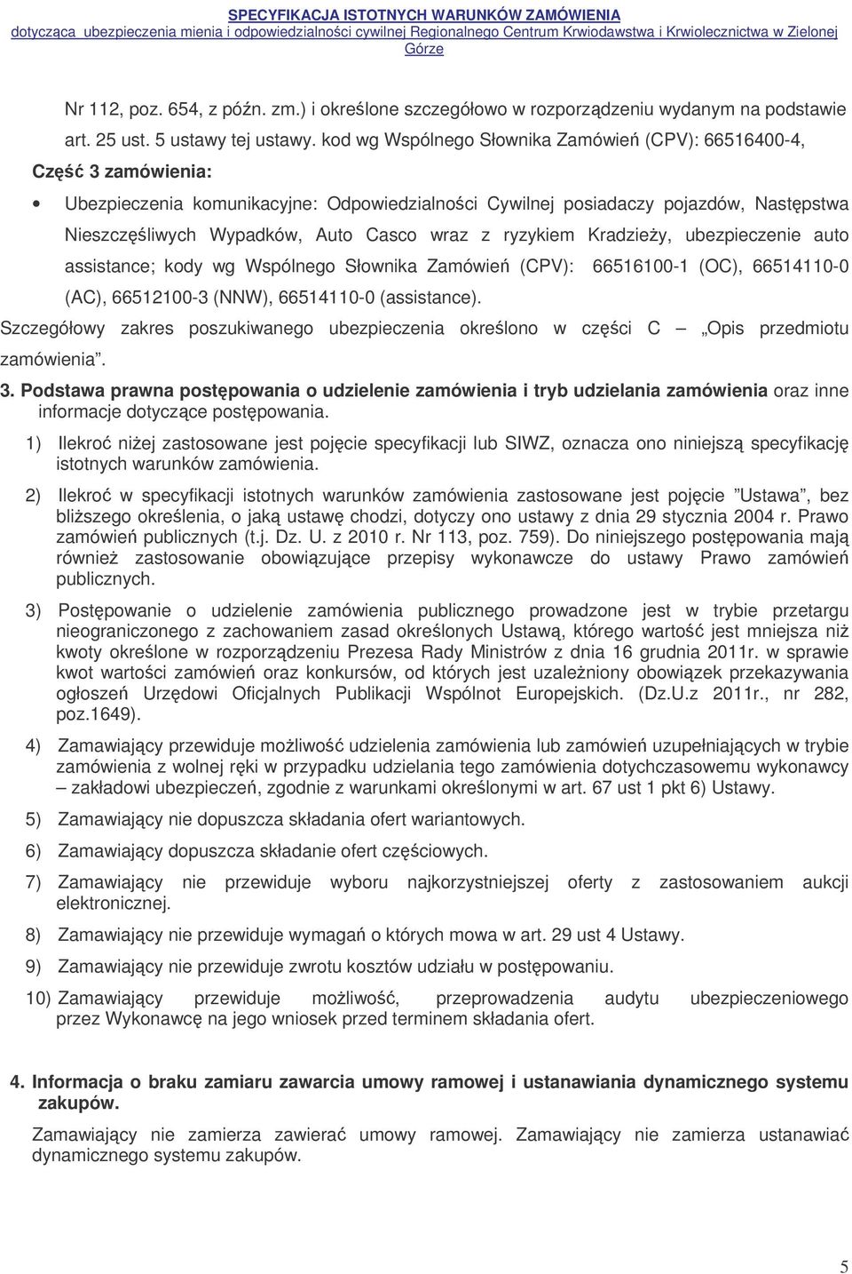 ryzykiem Kradziey, ubezpieczenie auto assistance; kody wg Wspólnego Słownika Zamówie (CPV): 66516100-1 (OC), 66514110-0 (AC), 66512100-3 (NNW), 66514110-0 (assistance).