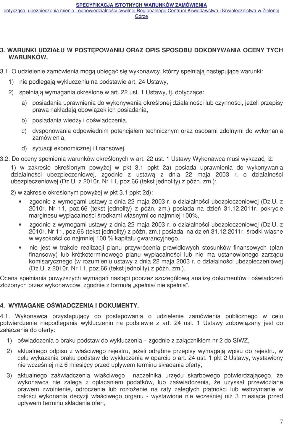 dotyczce: a) posiadania uprawnienia do wykonywania okrelonej działalnoci lub czynnoci, jeeli przepisy prawa nakładaj obowizek ich posiadania, b) posiadania wiedzy i dowiadczenia, c) dysponowania