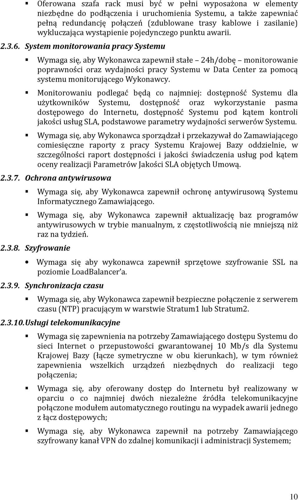 System monitorowania pracy Systemu Wymaga się, aby Wykonawca zapewnił stałe 24h/dobę monitorowanie poprawności oraz wydajności pracy Systemu w Data Center za pomocą systemu monitorującego Wykonawcy.