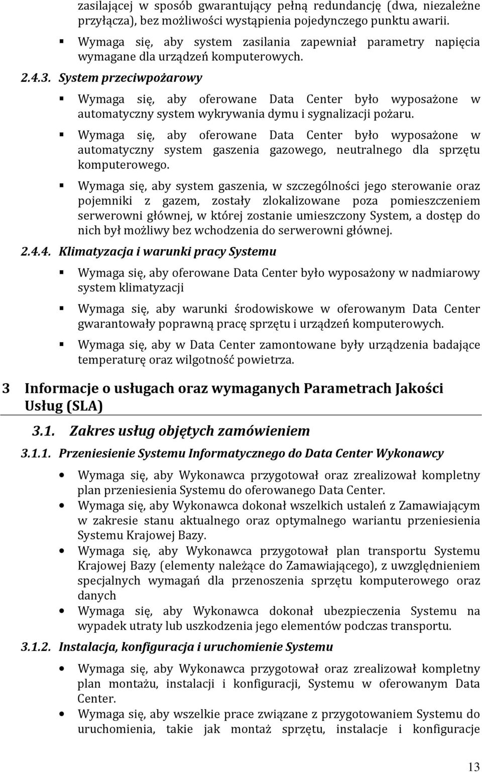 System przeciwpożarowy Wymaga się, aby oferowane Data Center było wyposażone w automatyczny system wykrywania dymu i sygnalizacji pożaru.