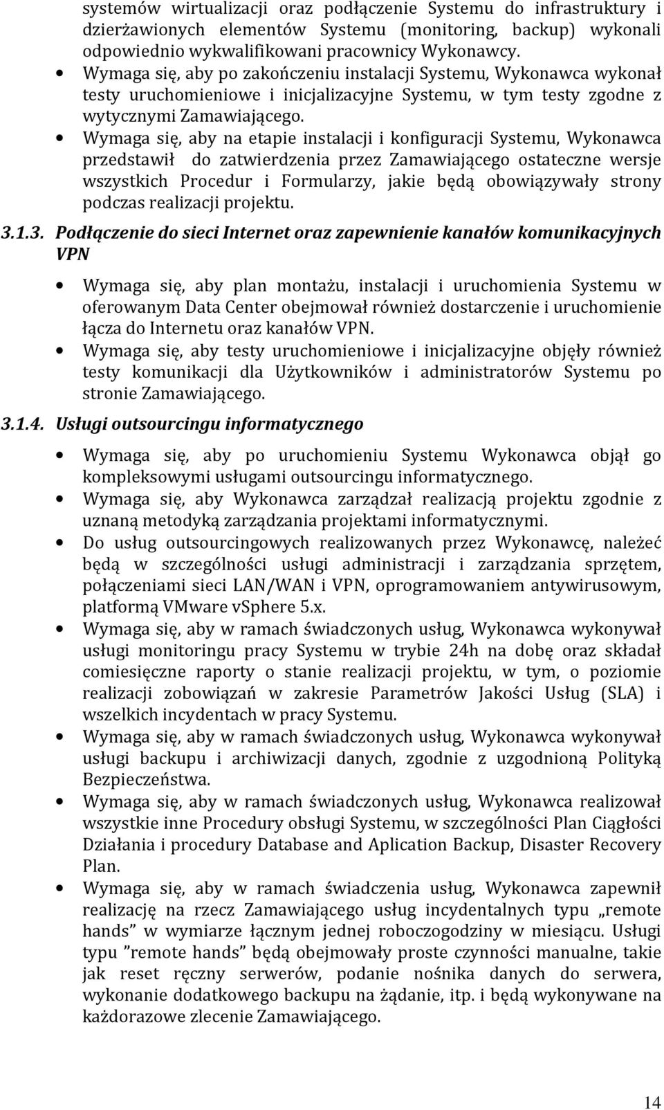 Wymaga się, aby na etapie instalacji i konfiguracji Systemu, Wykonawca przedstawił do zatwierdzenia przez Zamawiającego ostateczne wersje wszystkich Procedur i Formularzy, jakie będą obowiązywały