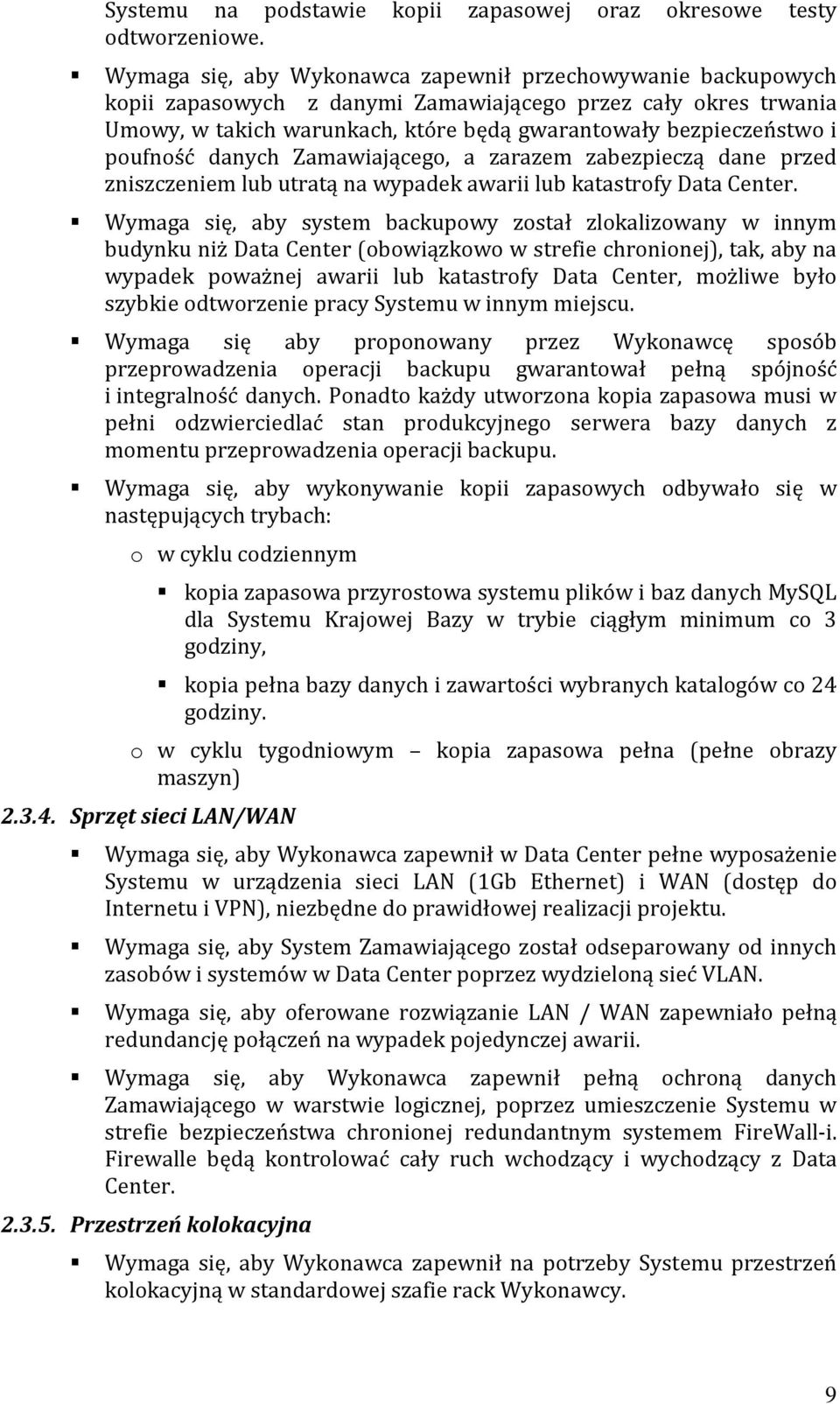 poufność danych Zamawiającego, a zarazem zabezpieczą dane przed zniszczeniem lub utratą na wypadek awarii lub katastrofy Data Center.