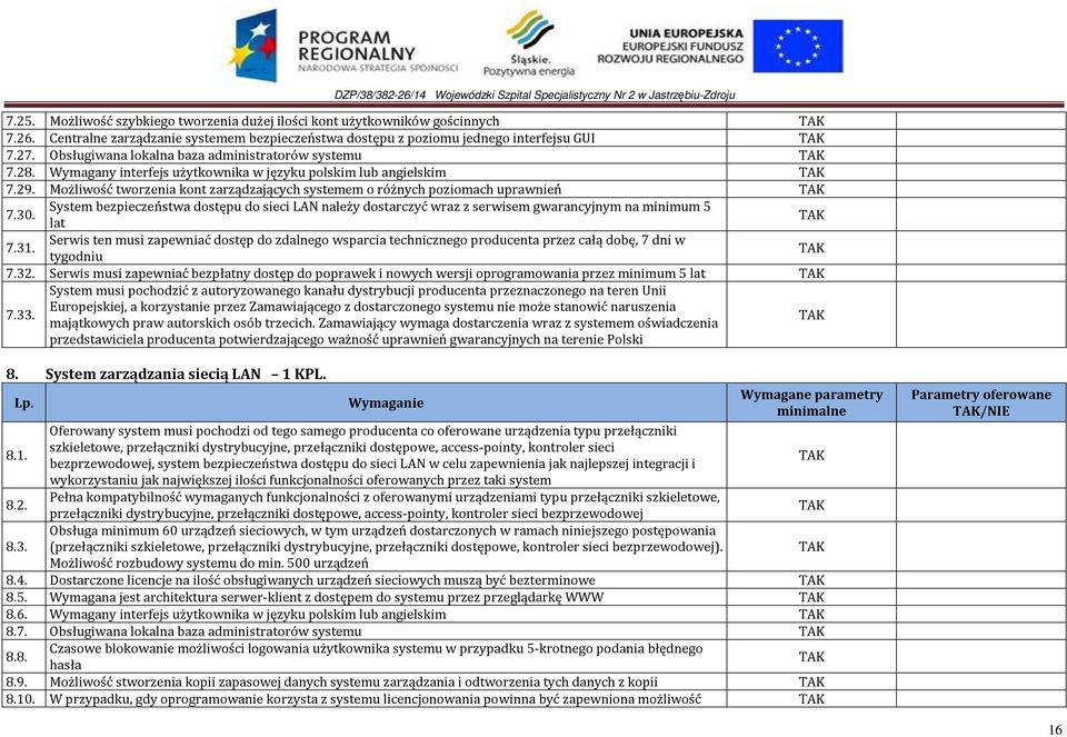 Możliwość tworzenia kont zarządzających systemem o różnych poziomach uprawnień System bezpieczeństwa dostępu do sieci LAN należy dostarczyć wraz z serwisem gwarancyjnym na minimum 5 7.30.