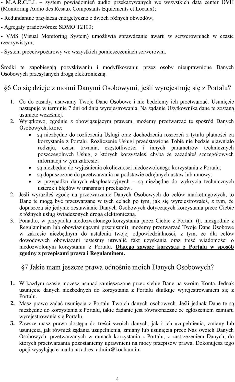Agregaty prądotwórcze SDMO T2100; - VMS (Visual Monitoring System) umożliwia sprawdzanie awarii w serwerowniach w czasie rzeczywistym; - System przeciwpożarowy we wszystkich pomieszczeniach