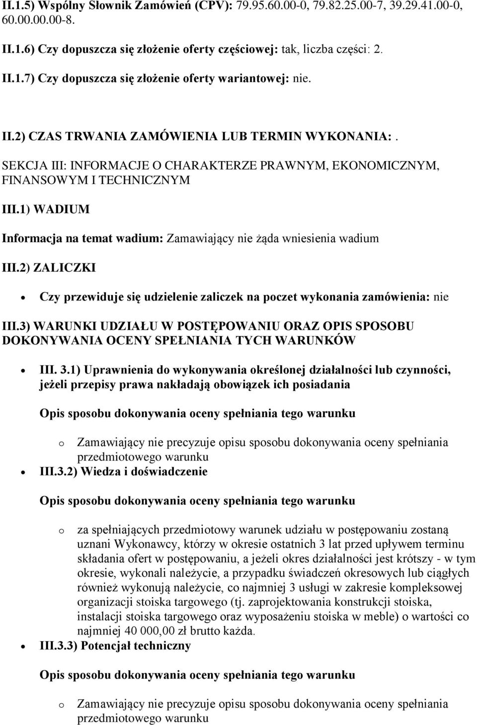 1) WADIUM Informacja na temat wadium: Zamawiający nie żąda wniesienia wadium III.2) ZALICZKI Czy przewiduje się udzielenie zaliczek na poczet wykonania zamówienia: nie III.