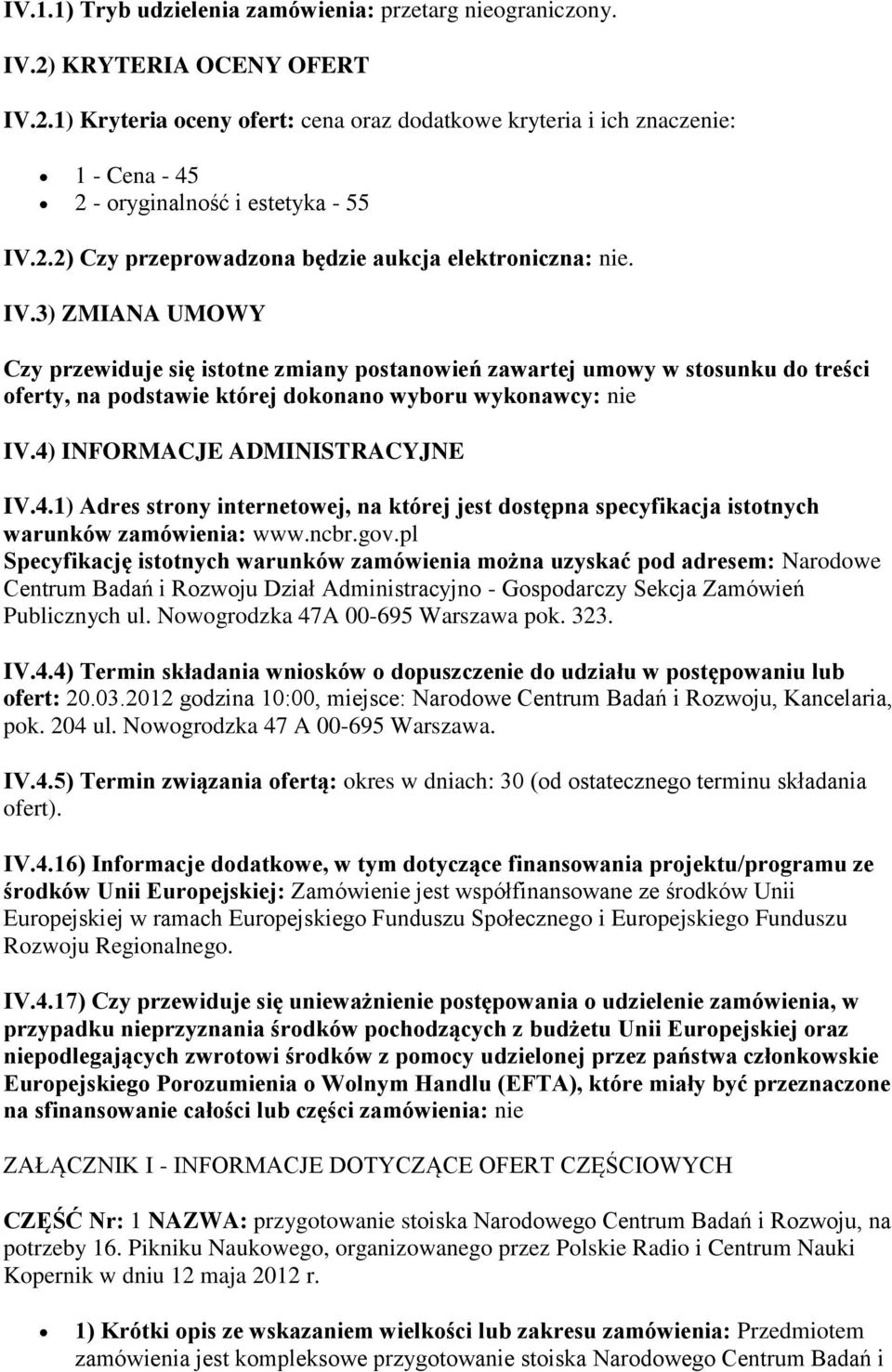 3) ZMIANA UMOWY Czy przewiduje się istotne zmiany postanowień zawartej umowy w stosunku do treści oferty, na podstawie której dokonano wyboru wykonawcy: nie IV.4)