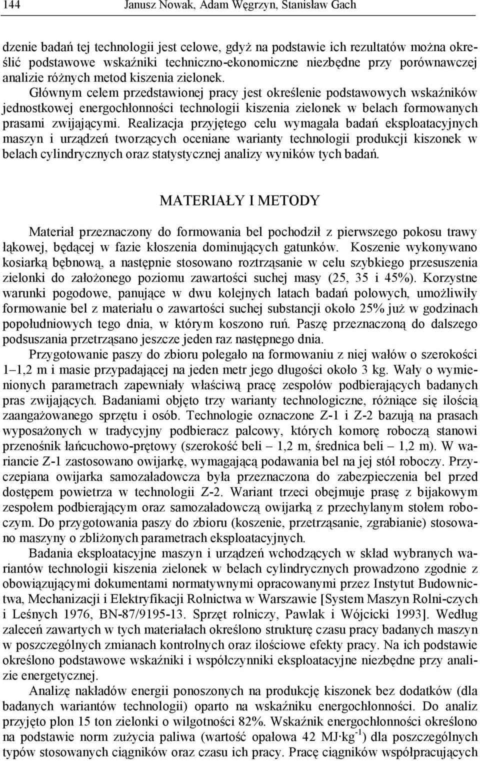 Głównym celem przedstawionej pracy jest określenie podstawowych wskaźników jednostkowej energochłonności technologii kiszenia zielonek w belach formowanych prasami zwijającymi.