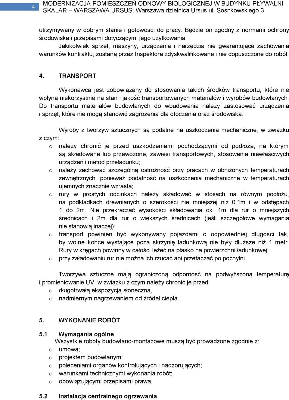 TRANSPORT Wykonawca jest zobowiązany do stosowania takich środków transportu, które nie wpłyną niekorzystnie na stan i jakość transportowanych materiałów i wyrobów budowlanych.