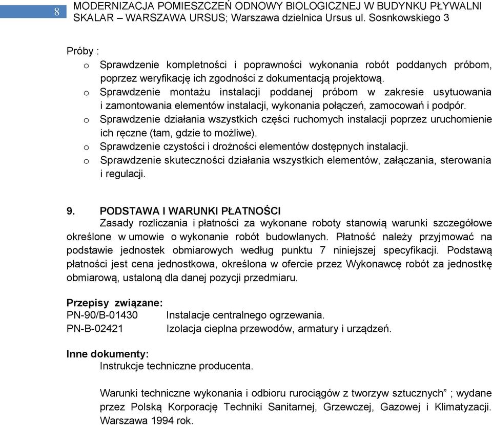 o Sprawdzenie działania wszystkich części ruchomych instalacji poprzez uruchomienie ich ręczne (tam, gdzie to możliwe). o Sprawdzenie czystości i drożności elementów dostępnych instalacji.