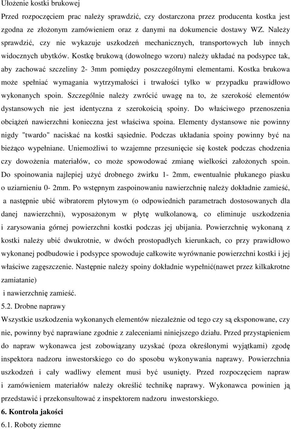 Kostkę brukową (dowolnego wzoru) należy układać na podsypce tak, aby zachować szczeliny 2-3mm pomiędzy poszczególnymi elementami.