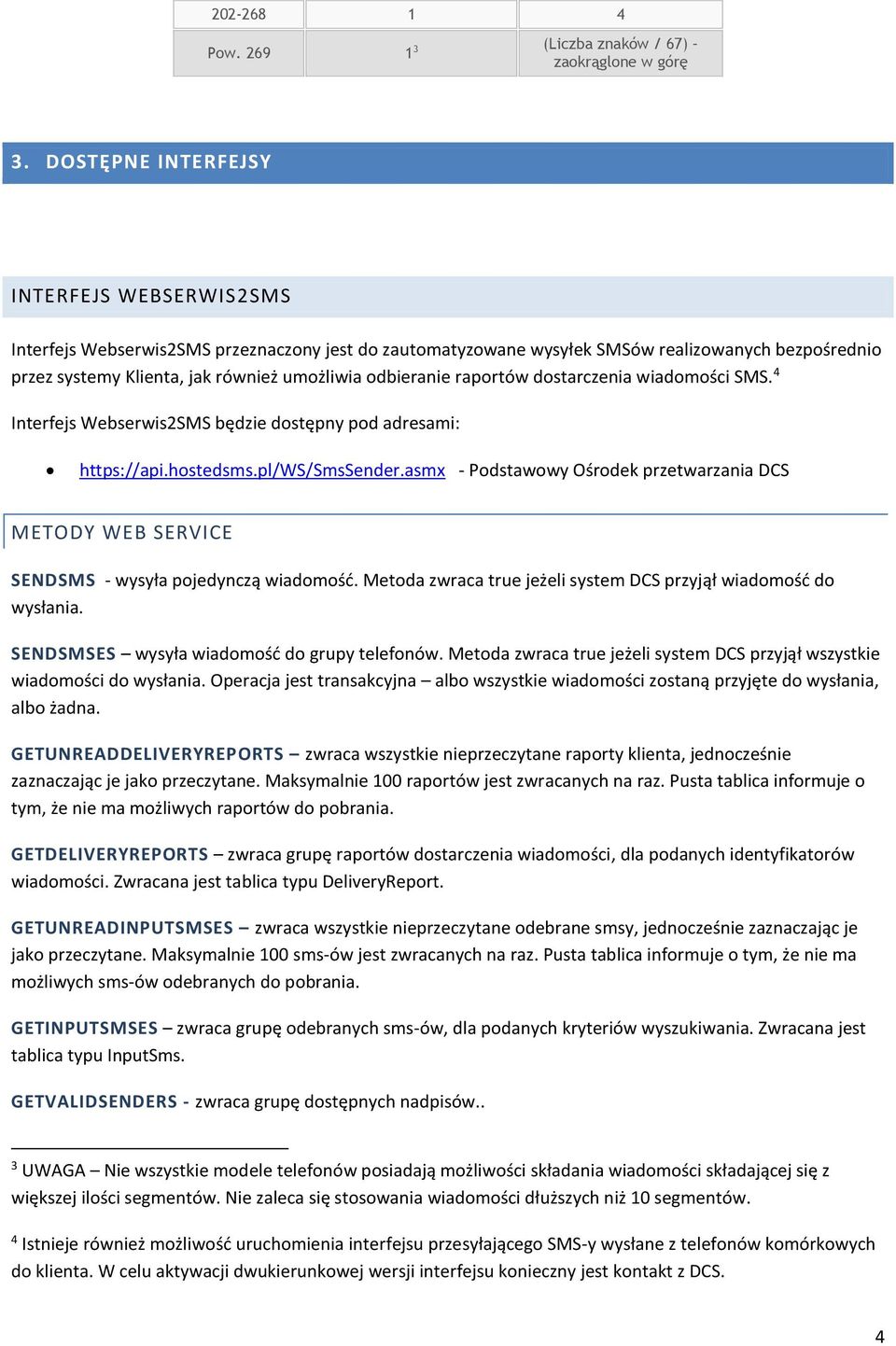 odbieranie raportów dostarczenia wiadomości SMS. 4 Interfejs Webserwis2SMS będzie dostępny pod adresami: https://api.hostedsms.pl/ws/smssender.