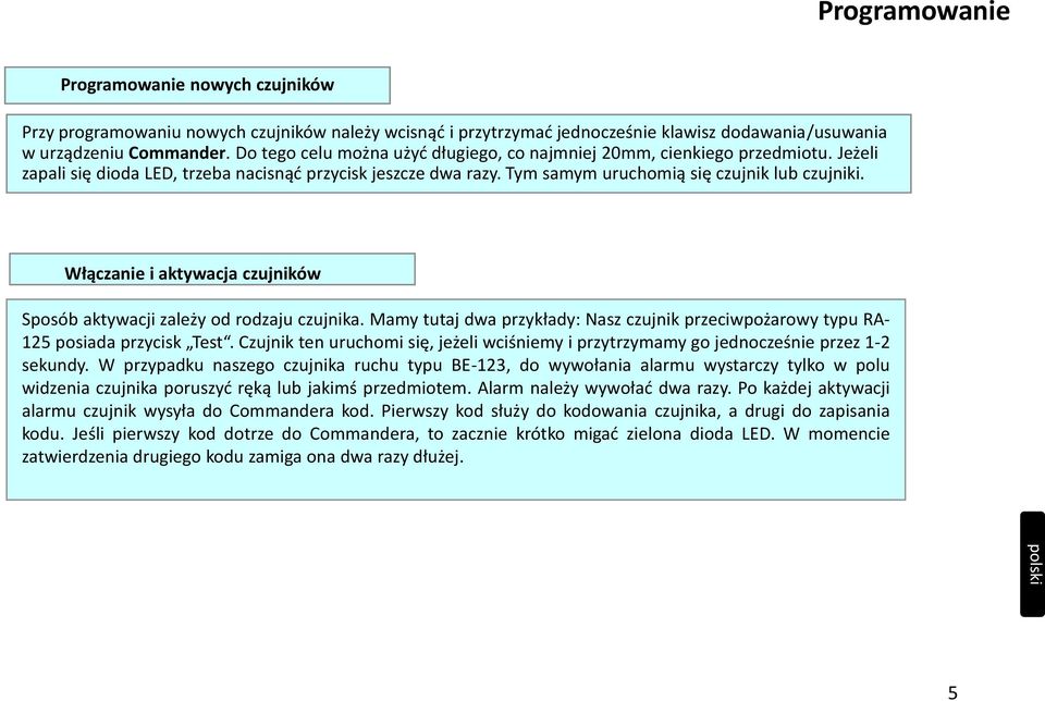 Włączanie i aktywacja czujników Sposób aktywacji zależy od rodzaju czujnika. Mamy tutaj dwa przykłady: Nasz czujnik przeciwpożarowy typu RA- 125 posiada przycisk Test.