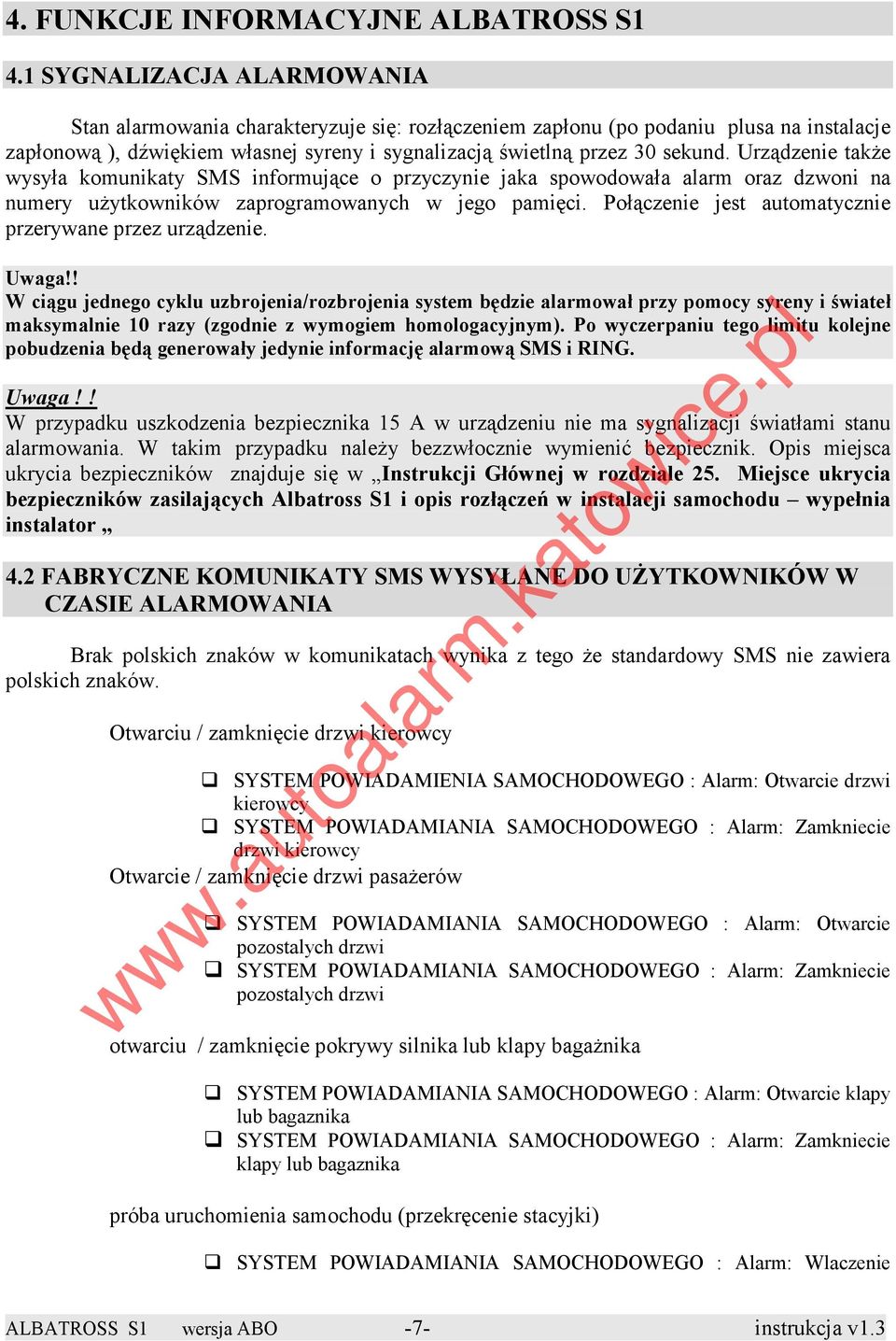 Urządzenie takŝe wysyła komunikaty SMS informujące o przyczynie jaka spowodowała alarm oraz dzwoni na numery uŝytkowników zaprogramowanych w jego pamięci.