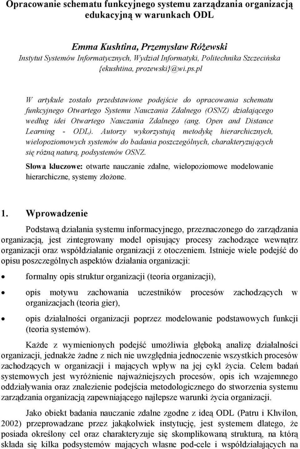 pl W artykule zostało przedstawone podejśce do opracowana schematu funkcyjnego Otwartego Systemu Nauczana Zdalnego (OSNZ) dzałającego według de Otwartego Nauczana Zdalnego (ang.