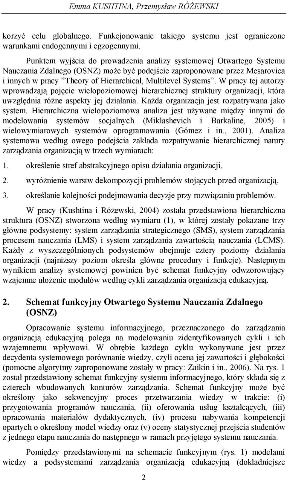 W pracy tej autorzy wprowadzają pojęce welopozomowej herarchcznej struktury organzacj, która uwzględna róŝne aspekty jej dzałana. KaŜda organzacja jest rozpatrywana jako system.