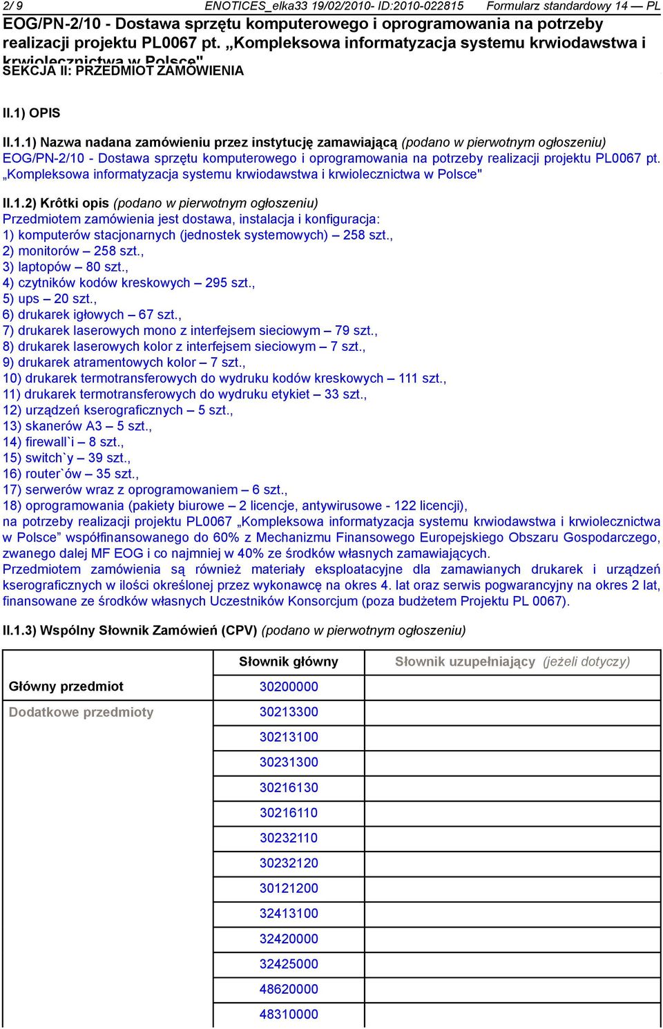 2) Krôtki opis (podano w pierwotnym ogłoszeniu) Przedmiotem zamówienia jest dostawa, instalacja i konfiguracja: 1) komputerów stacjonarnych (jednostek systemowych) 258 szt., 2) monitorów 258 szt.