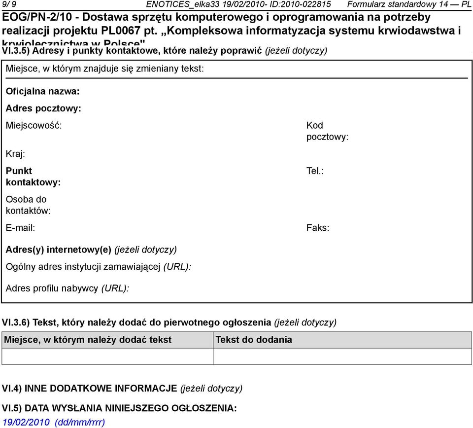 5) Adresy i punkty kontaktowe, które należy poprawić (jeżeli dotyczy) Miejsce, w którym znajduje się zmieniany tekst: Oficjalna nazwa: Adres pocztowy: Miejscowość: Kod