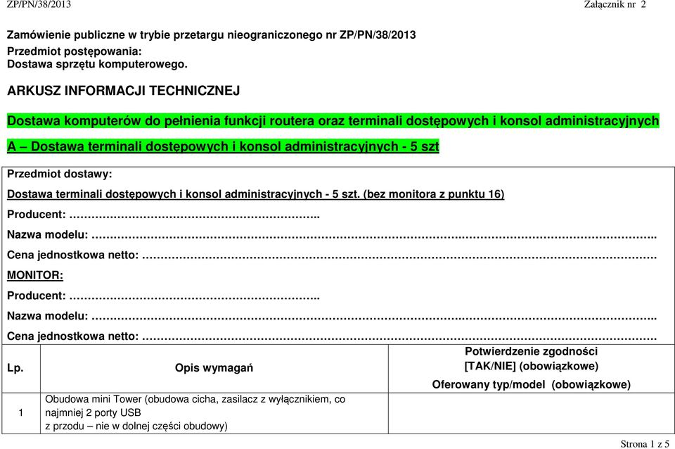 administracyjnych - 5 szt Przedmiot dostawy: Dostawa terminali dostępowych i konsol administracyjnych - 5 szt. (bez monitora z punktu 16) Nazwa modelu:... MONITOR: Nazwa modelu:.