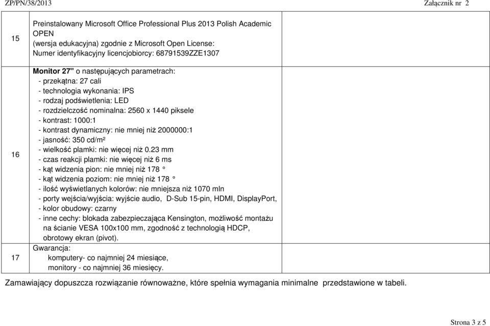 dynamiczny: nie mniej niż 2000000:1 - jasność: 350 cd/m² - wielkość plamki: nie więcej niż 0.