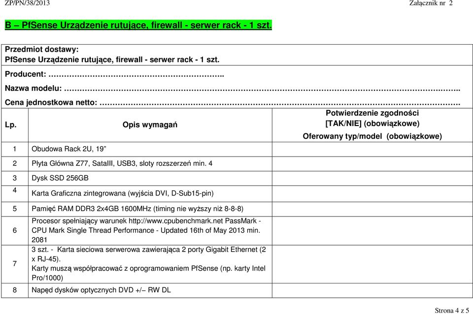 4 3 Dysk SSD 256GB 4 Karta Graficzna zintegrowana (wyjścia DVI, D-Sub15-pin) 5 Pamięć RAM DDR3 2x4GB 1600MHz (timing nie wyższy niż 8-8-8) 6 7 Procesor spełniający warunek http://www.cpubenchmark.