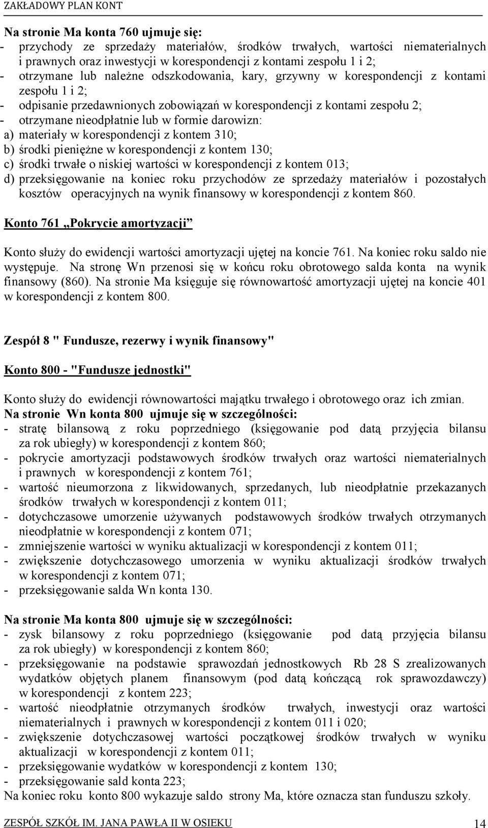 darowizn: a) materiały w korespondencji z kontem 310; b) środki pienięŝne w korespondencji z kontem 130; c) środki trwałe o niskiej wartości w korespondencji z kontem 013; d) przeksięgowanie na