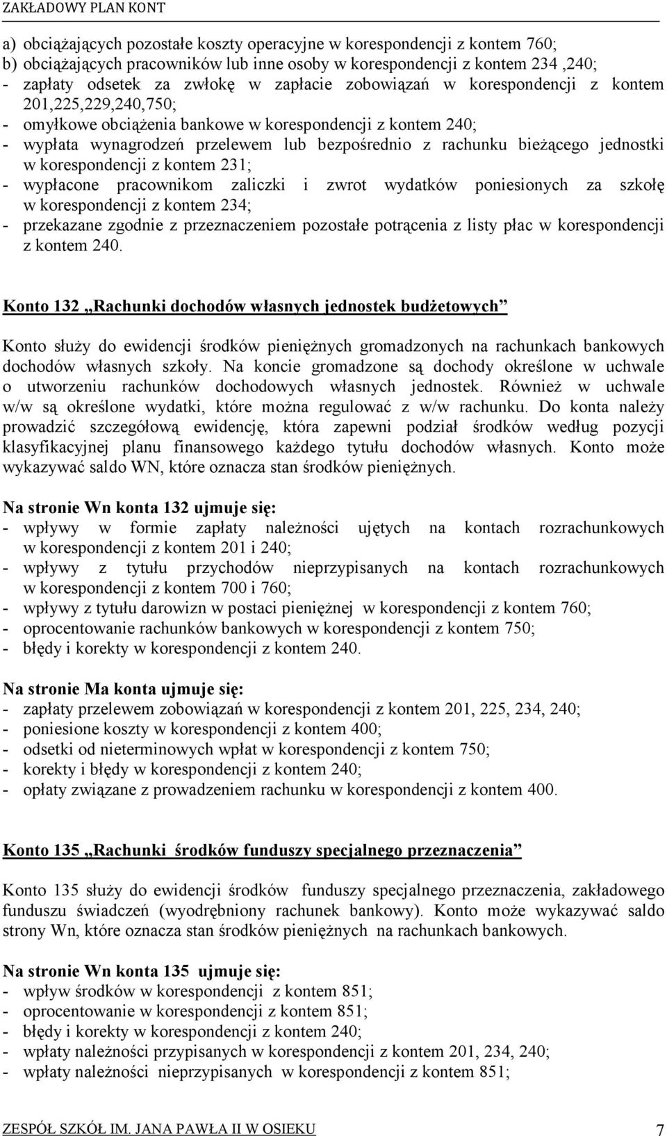 w korespondencji z kontem 231; - wypłacone pracownikom zaliczki i zwrot wydatków poniesionych za szkołę w korespondencji z kontem 234; - przekazane zgodnie z przeznaczeniem pozostałe potrącenia z