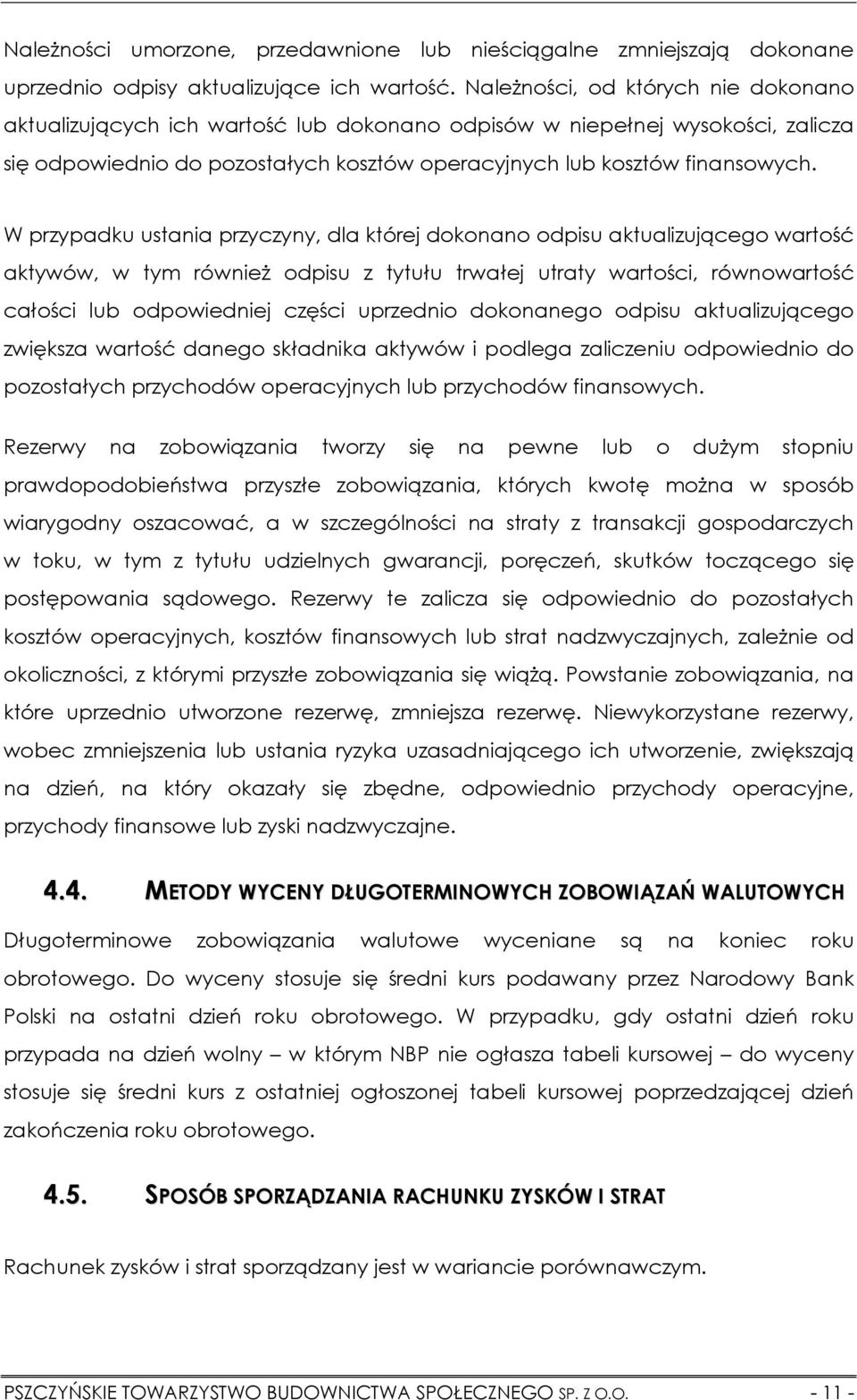 W przypadku ustania przyczyny, dla której dokonano odpisu aktualizującego wartość aktywów, w tym również odpisu z tytułu trwałej utraty wartości, równowartość całości lub odpowiedniej części