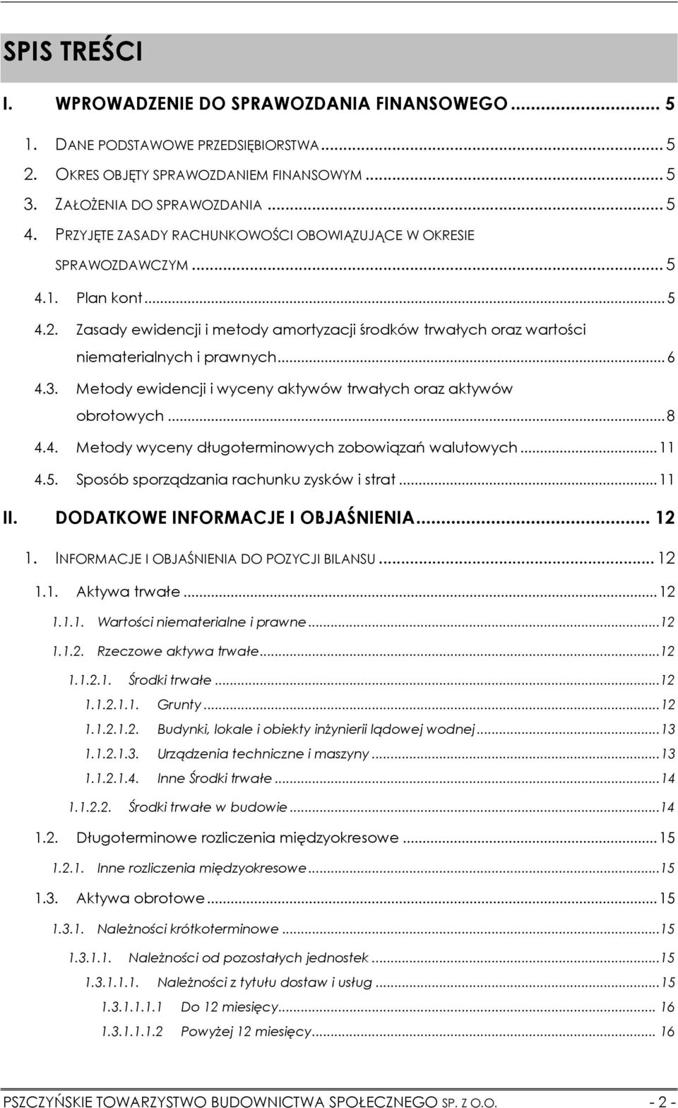 3. Metody ewidencji i wyceny aktywów trwałych oraz aktywów obrotowych... 8 4.4. Metody wyceny długoterminowych zobowiązań walutowych... 11 4.5. Sposób sporządzania rachunku zysków i strat... 11 II.